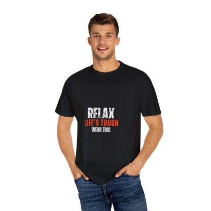 Relax Life's Tough Unisex Garment-Dyed T-Shirt | Casual Wear, Gift for Friends, Relaxation Tee, Everyday Comfort, Inspirational Apparel - Image 4