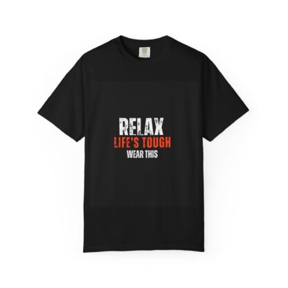 Relax Life's Tough Unisex Garment-Dyed T-Shirt | Casual Wear, Gift for Friends, Relaxation Tee, Everyday Comfort, Inspirational Apparel
