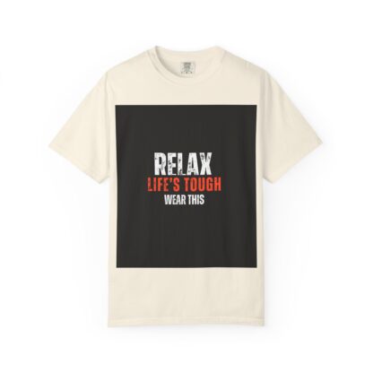 Relax Life's Tough Unisex Garment-Dyed T-Shirt | Casual Wear, Gift for Friends, Relaxation Tee, Everyday Comfort, Inspirational Apparel - Image 5